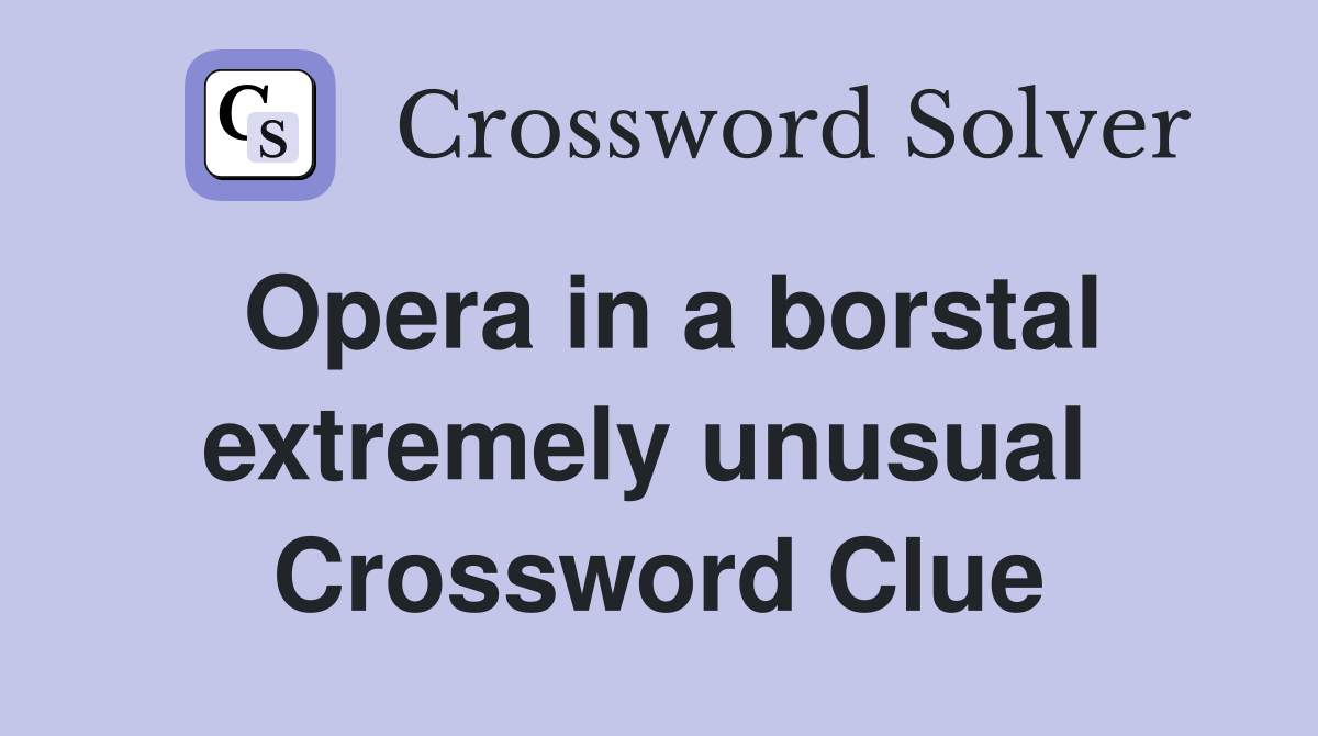 Opera in a borstal extremely unusual  Crossword Clue