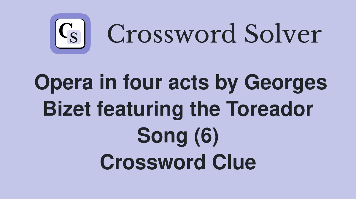 Opera in four acts by Georges Bizet featuring the Toreador Song (6) Crossword Clue
