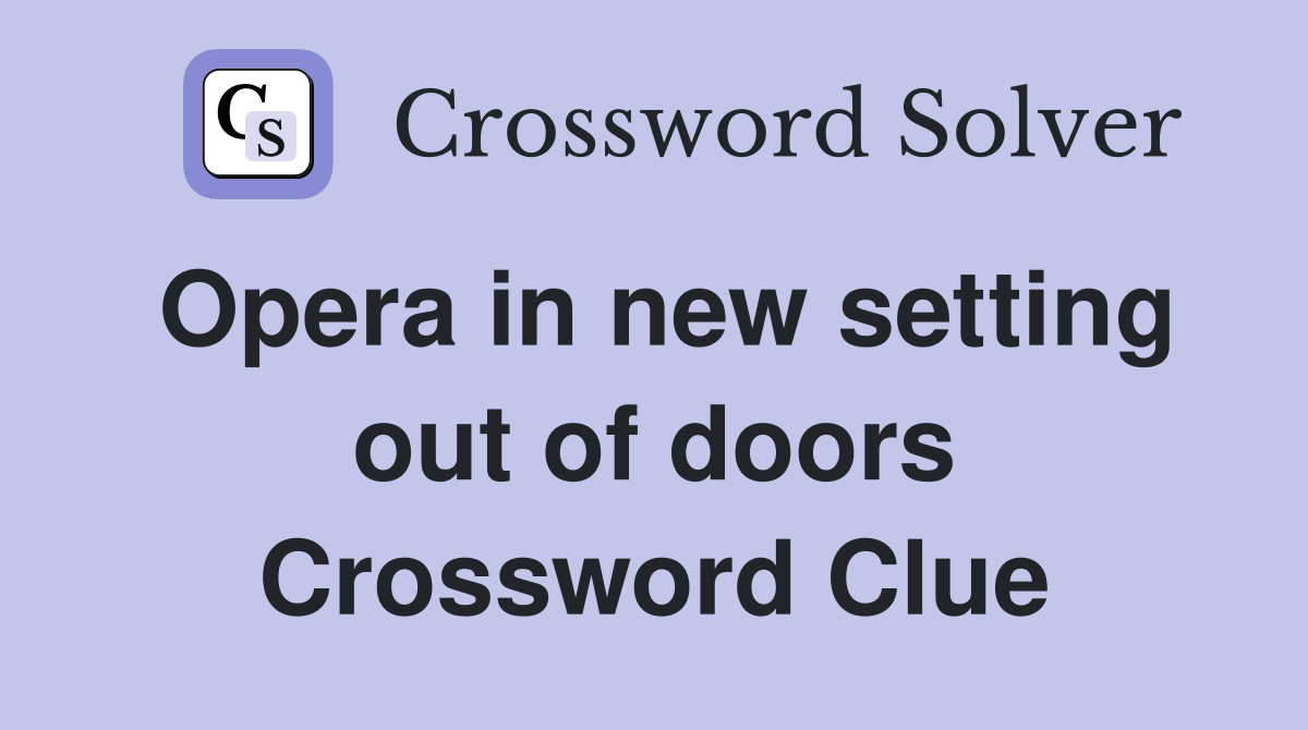 Opera in new setting out of doors Crossword Clue