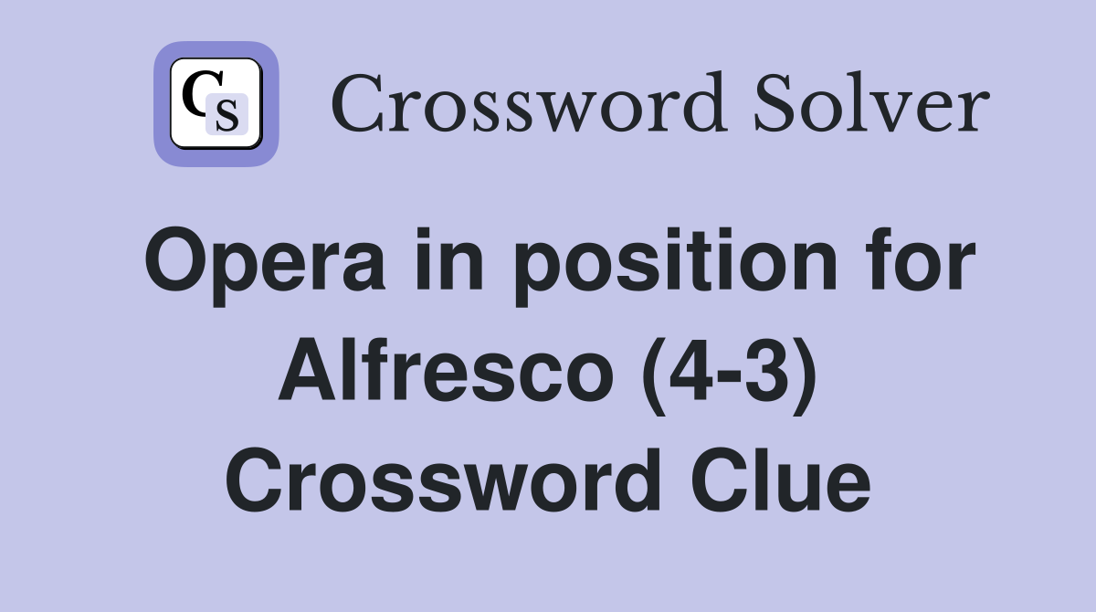 Opera in position for Alfresco (4-3) Crossword Clue