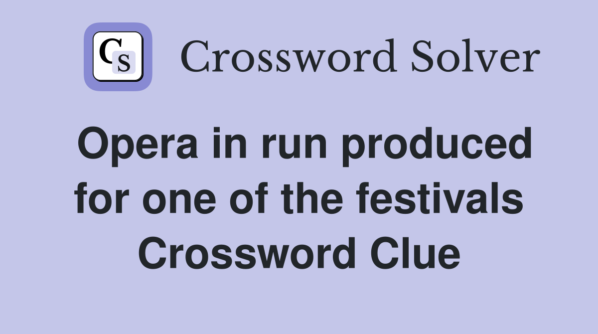 Opera in run produced for one of the festivals Crossword Clue