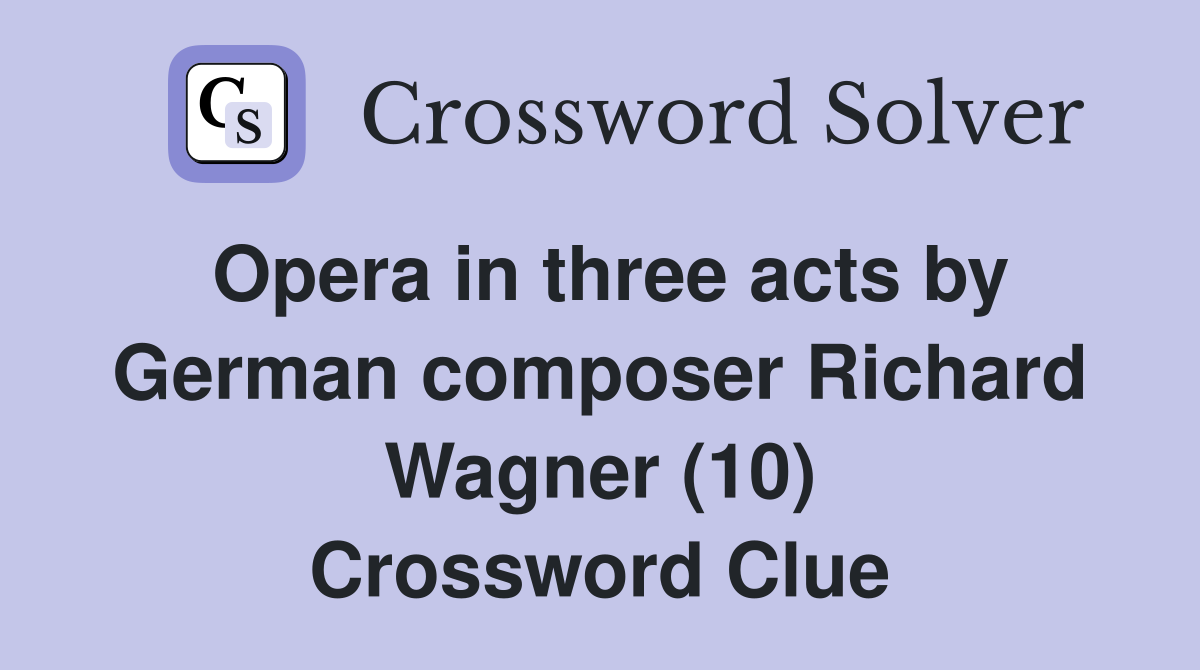 Opera in three acts by German composer Richard Wagner (10) Crossword Clue