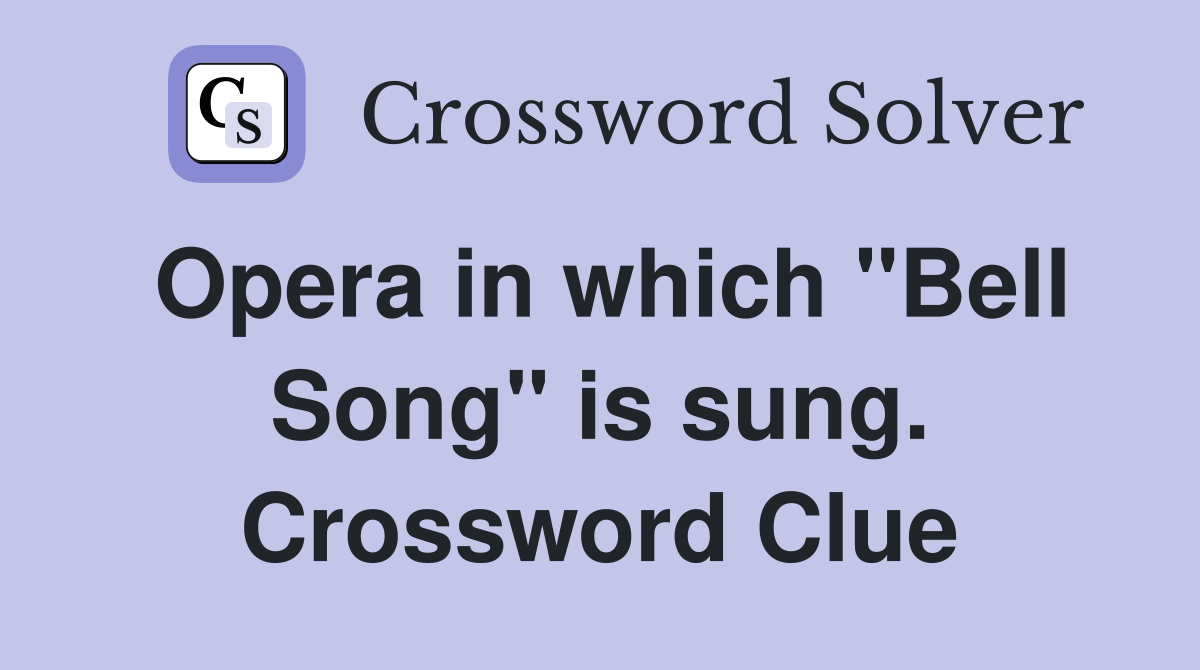 Opera in which "Bell Song" is sung. Crossword Clue