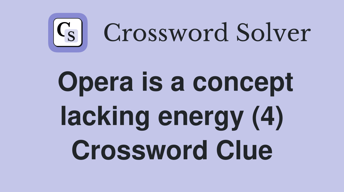 Opera is a concept lacking energy (4) Crossword Clue