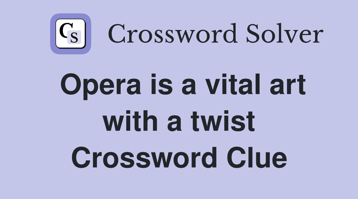 Opera is a vital art with a twist Crossword Clue