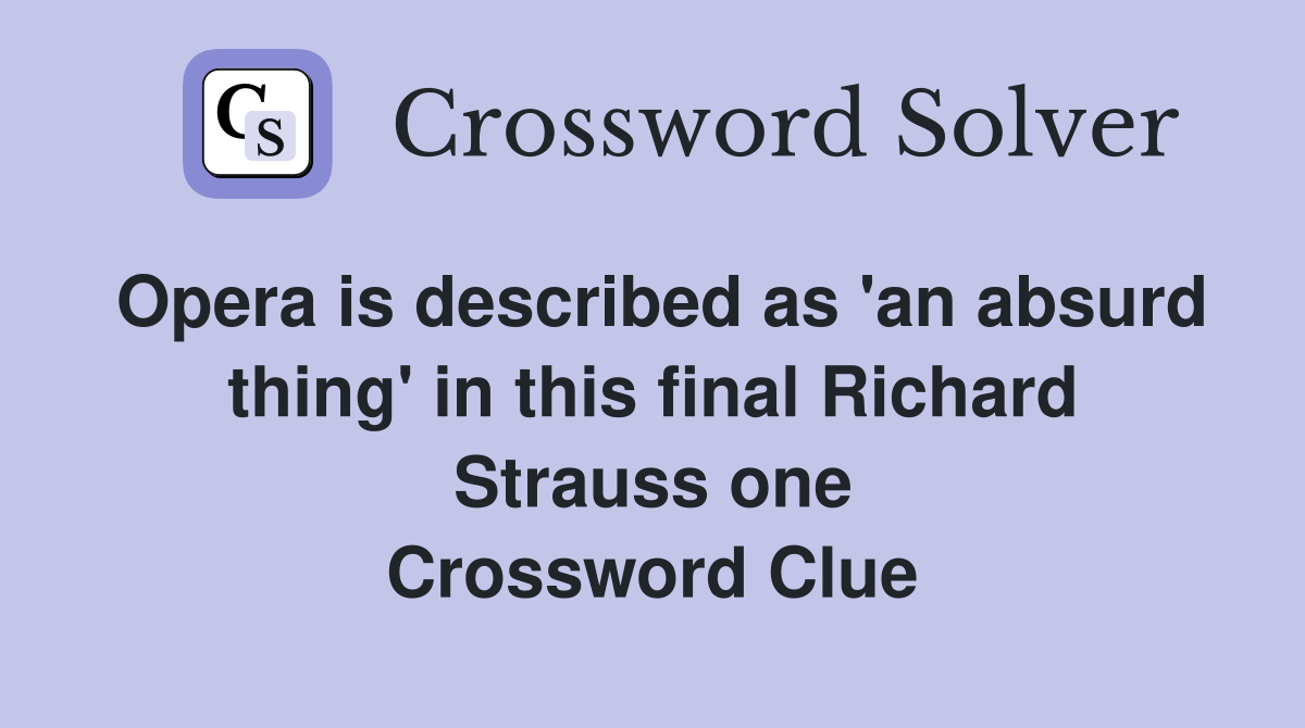 Opera is described as 'an absurd thing' in this final Richard Strauss one Crossword Clue