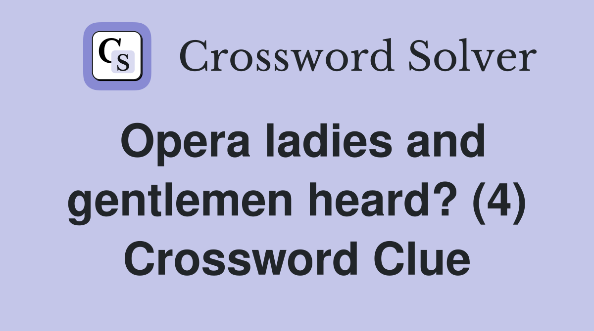 Opera ladies and gentlemen heard? (4) Crossword Clue
