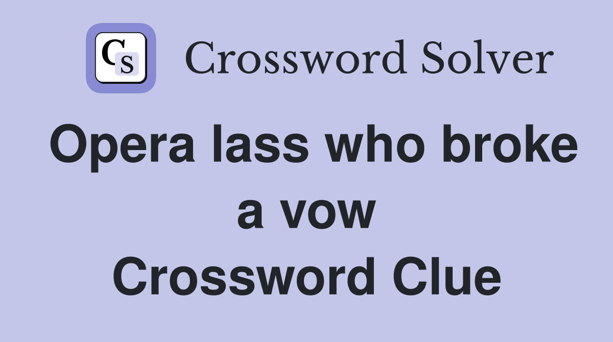 Opera lass who broke a vow Crossword Clue