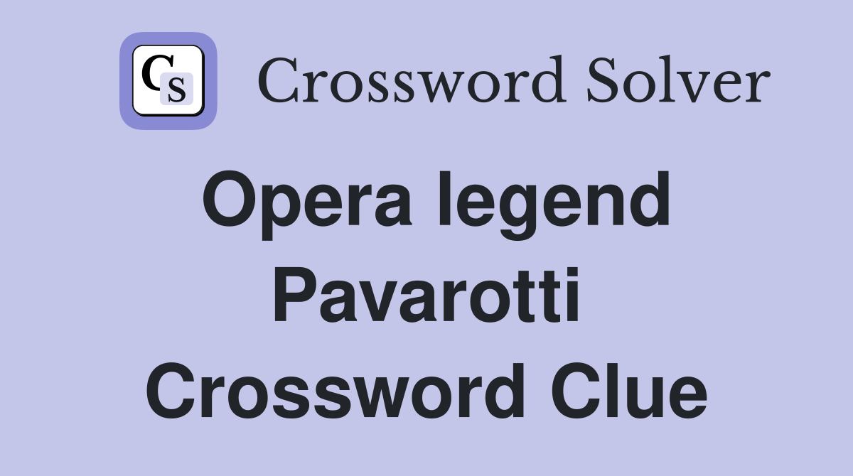 Opera legend Pavarotti Crossword Clue