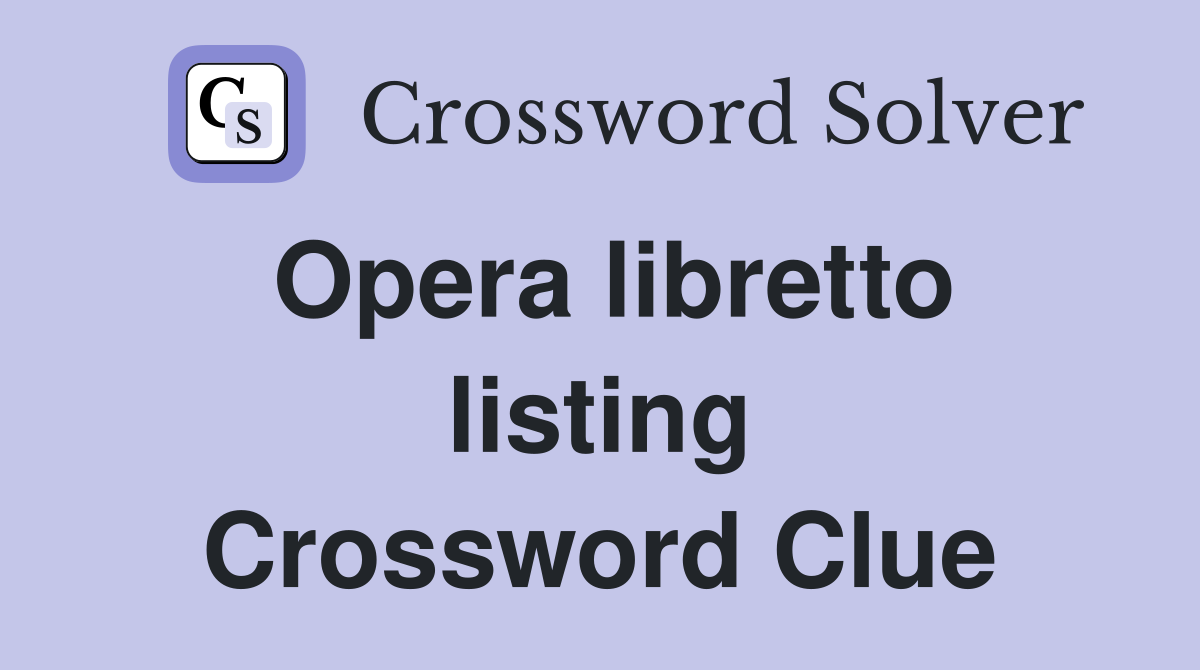 Opera libretto listing Crossword Clue