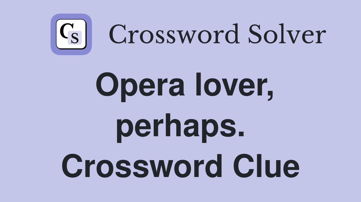 Opera lover, perhaps. Crossword Clue