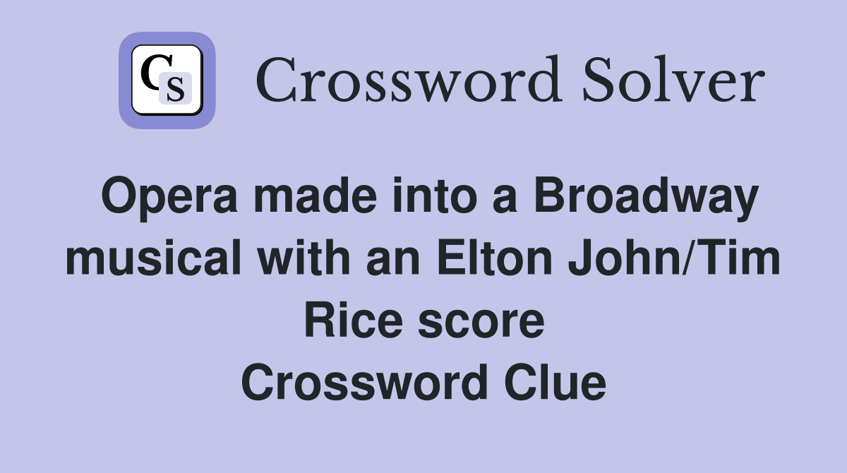 Opera made into a Broadway musical with an Elton John/Tim Rice score Crossword Clue