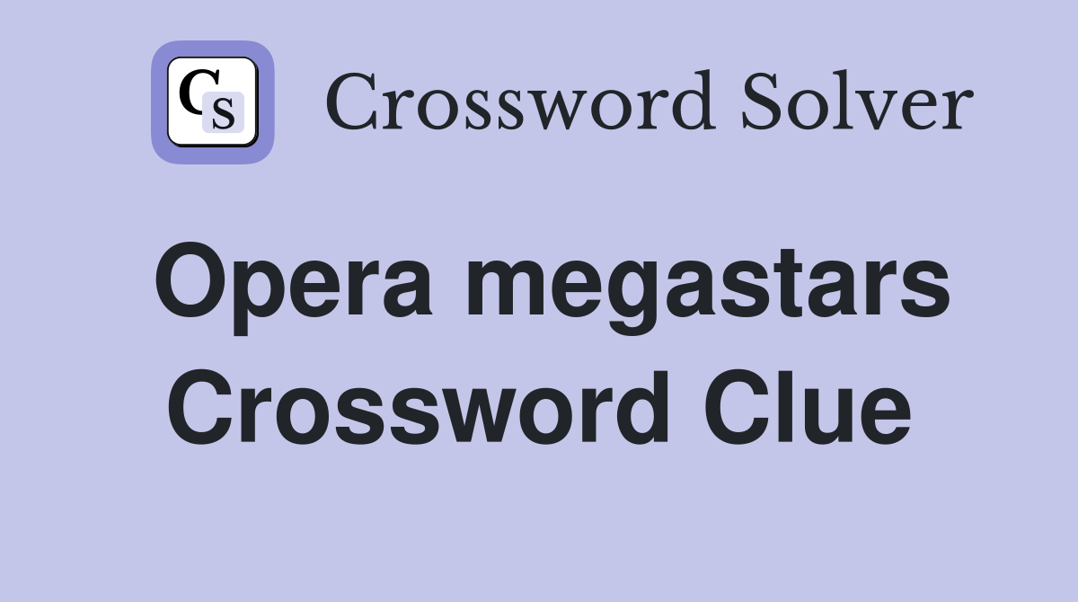 Opera megastars Crossword Clue