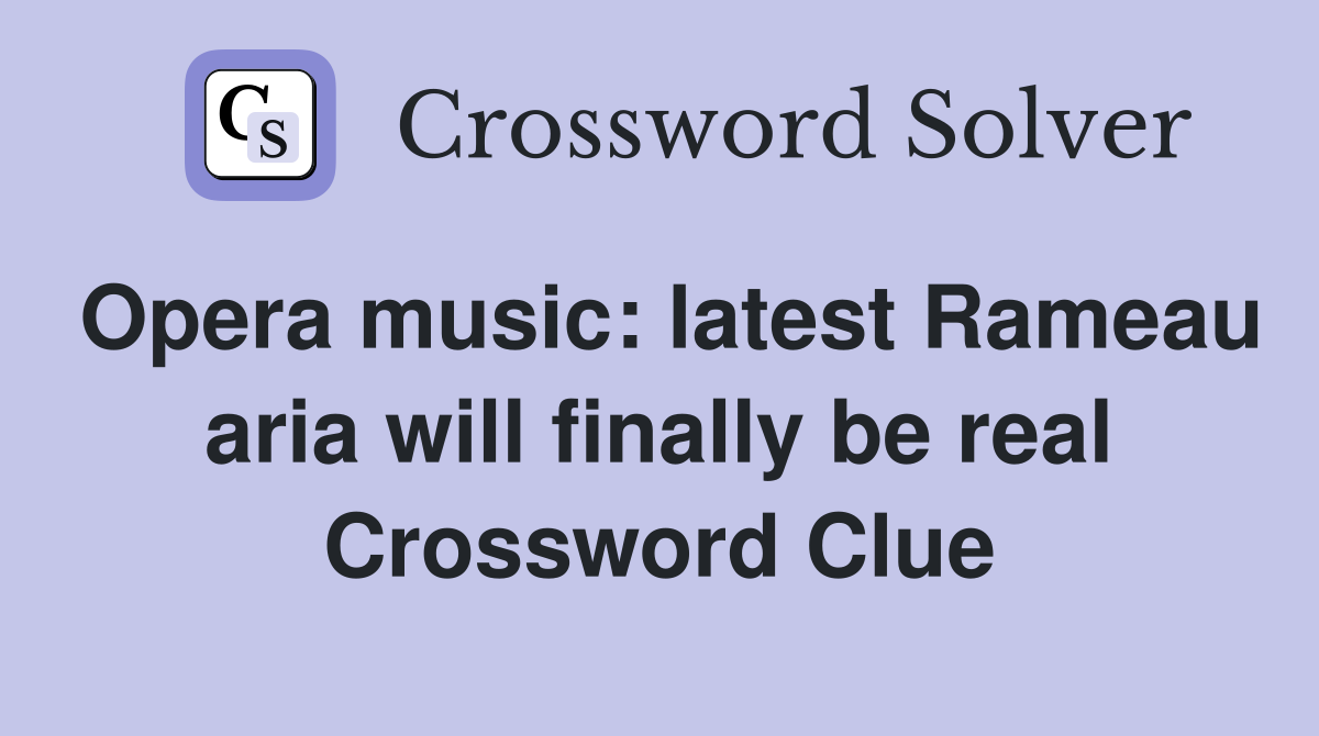 Opera music: latest Rameau aria will finally be real Crossword Clue