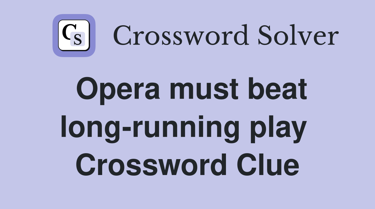 Opera must beat long-running play  Crossword Clue