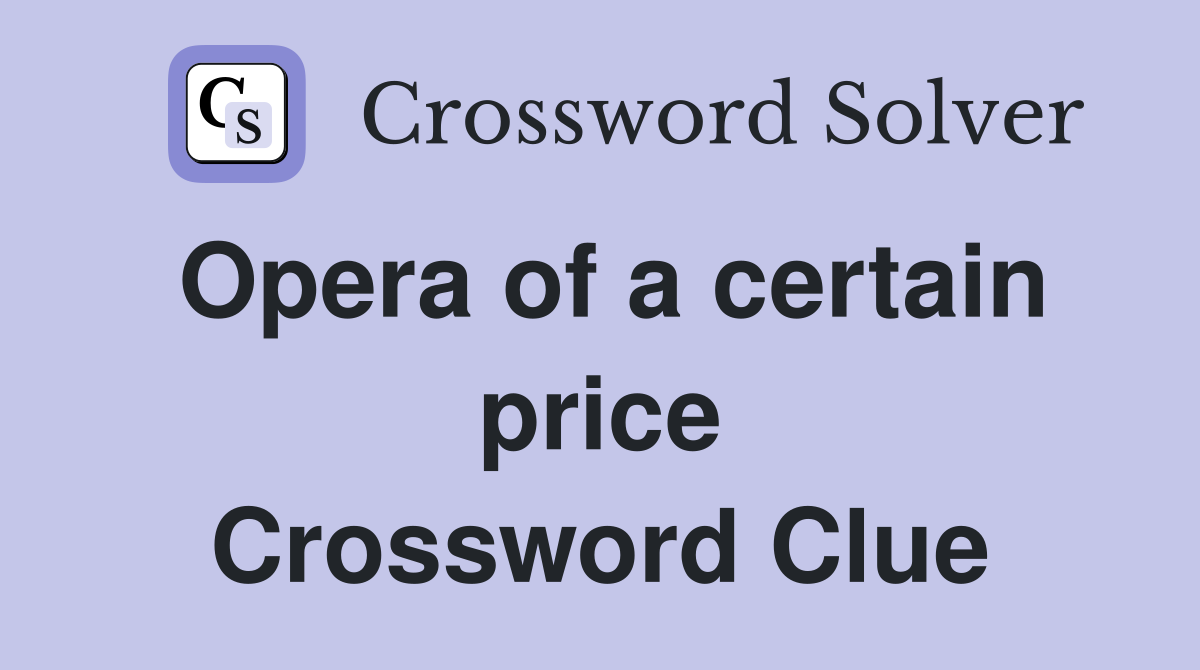 Opera of a certain price Crossword Clue