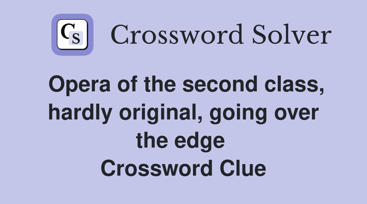 Opera of the second class, hardly original, going over the edge  Crossword Clue
