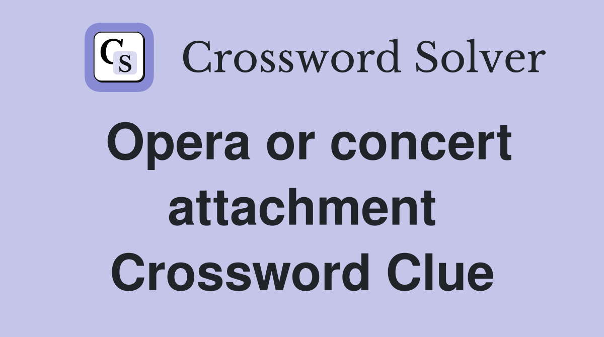 Opera or concert attachment Crossword Clue