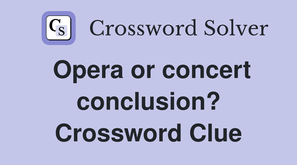 Opera or concert conclusion? Crossword Clue