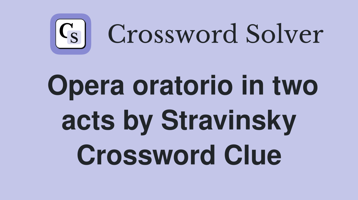 Opera oratorio in two acts by Stravinsky Crossword Clue