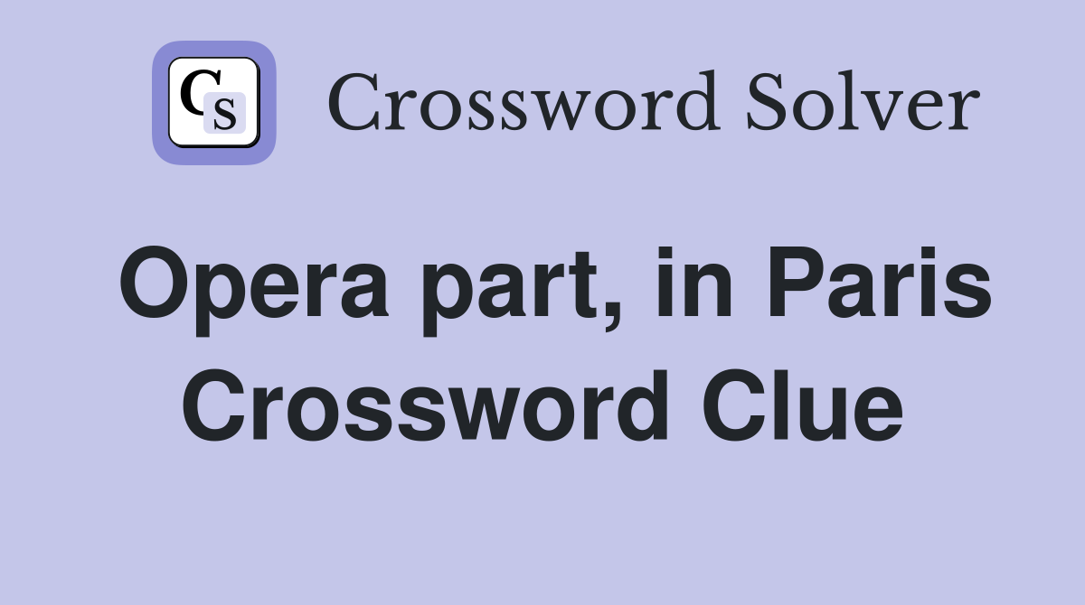 Opera part, in Paris Crossword Clue