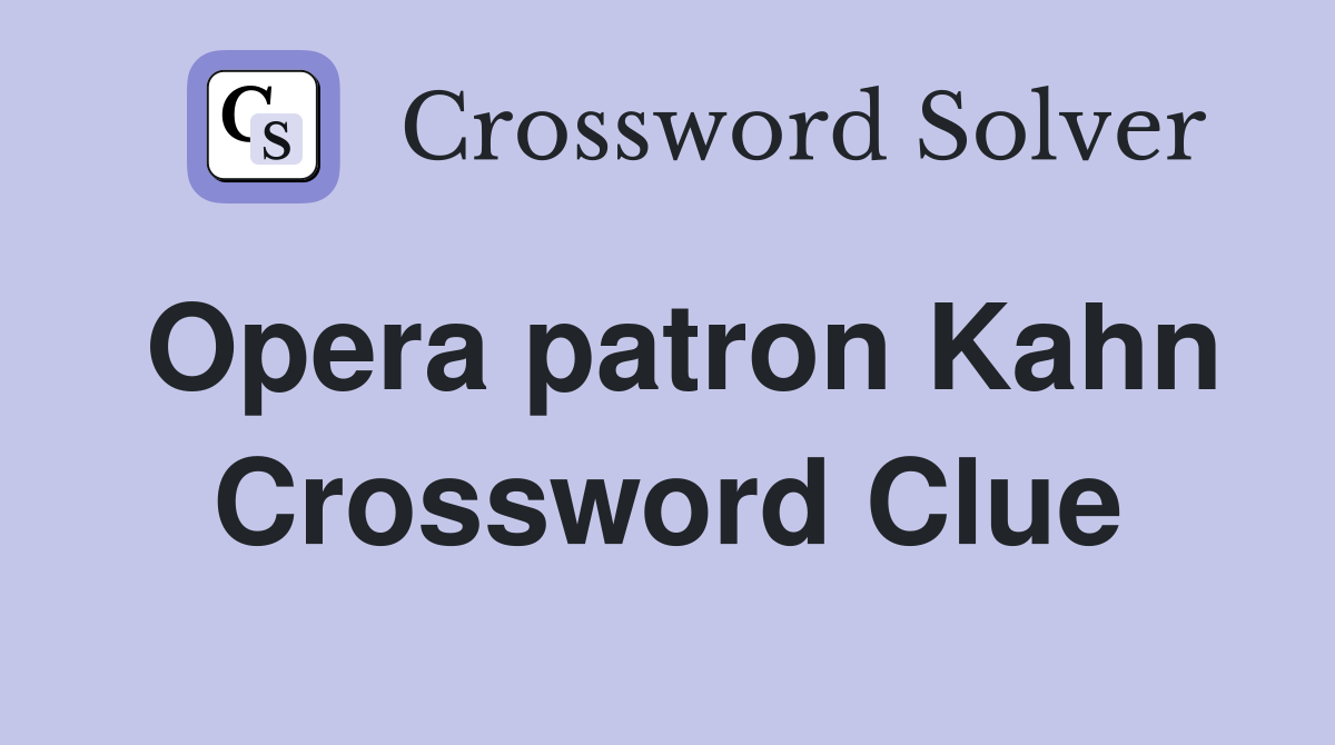 Opera patron Kahn Crossword Clue