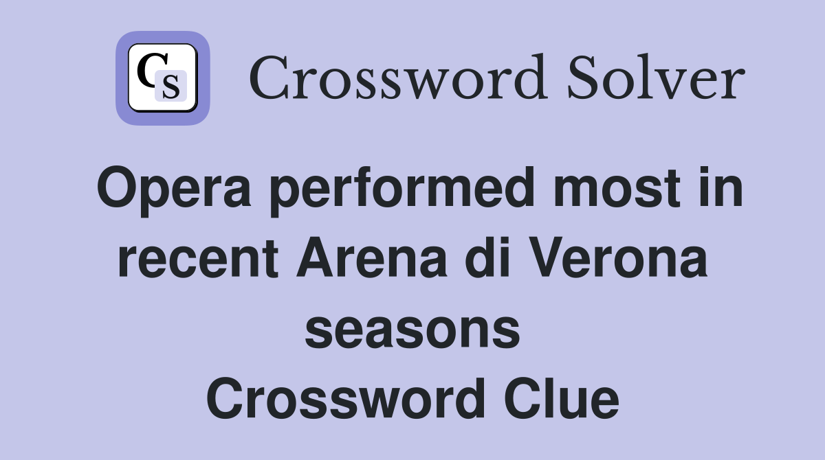 Opera performed most in recent Arena di Verona seasons Crossword Clue