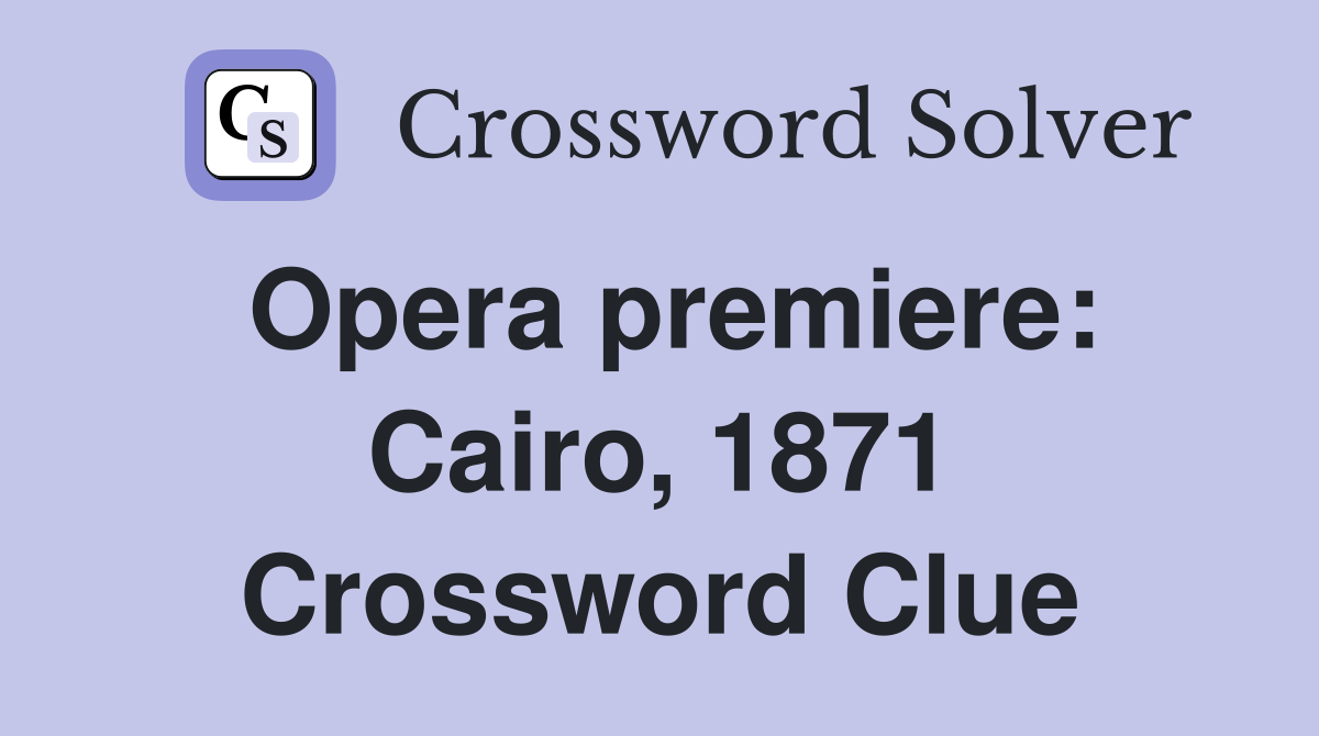 Opera premiere: Cairo, 1871 Crossword Clue