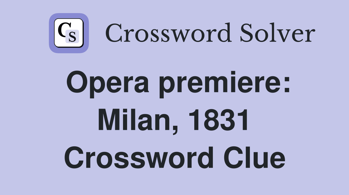 Opera premiere: Milan, 1831 Crossword Clue