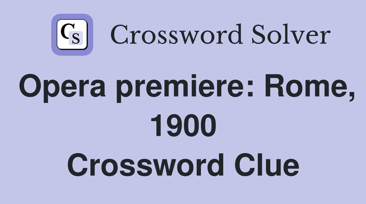 Opera premiere: Rome, 1900 Crossword Clue