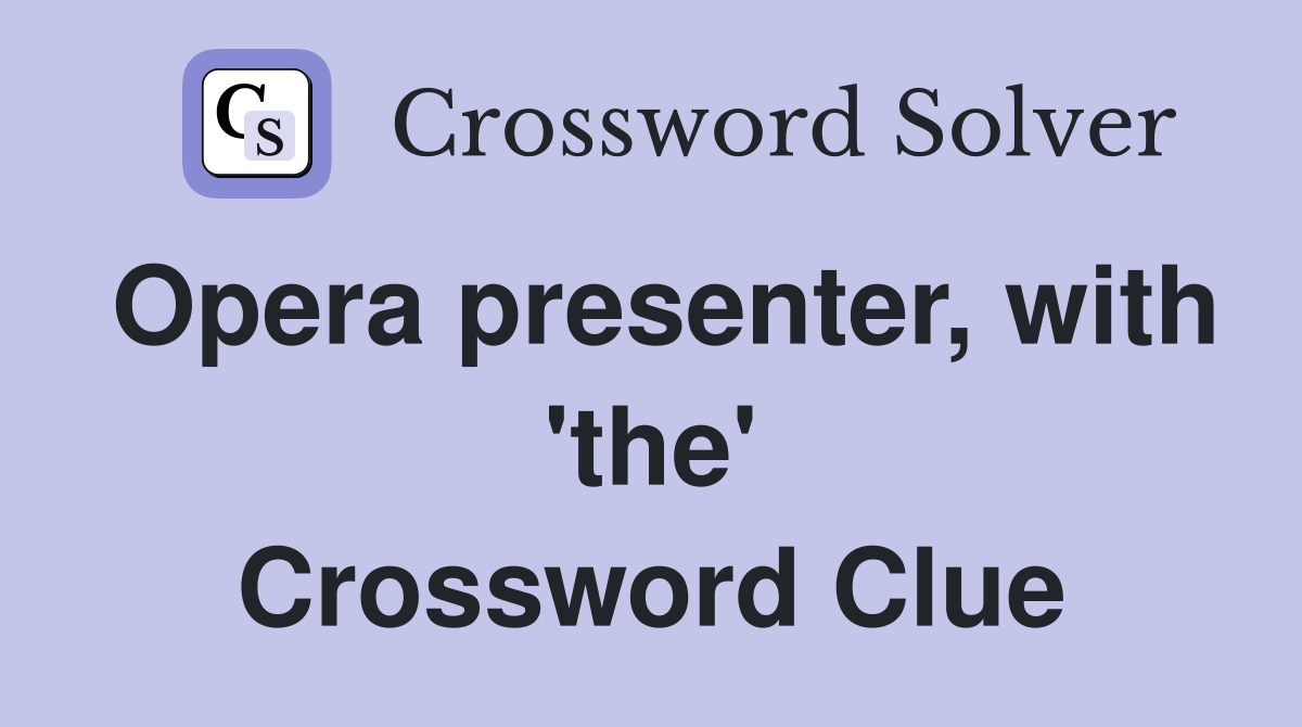 Opera presenter, with 'the' Crossword Clue