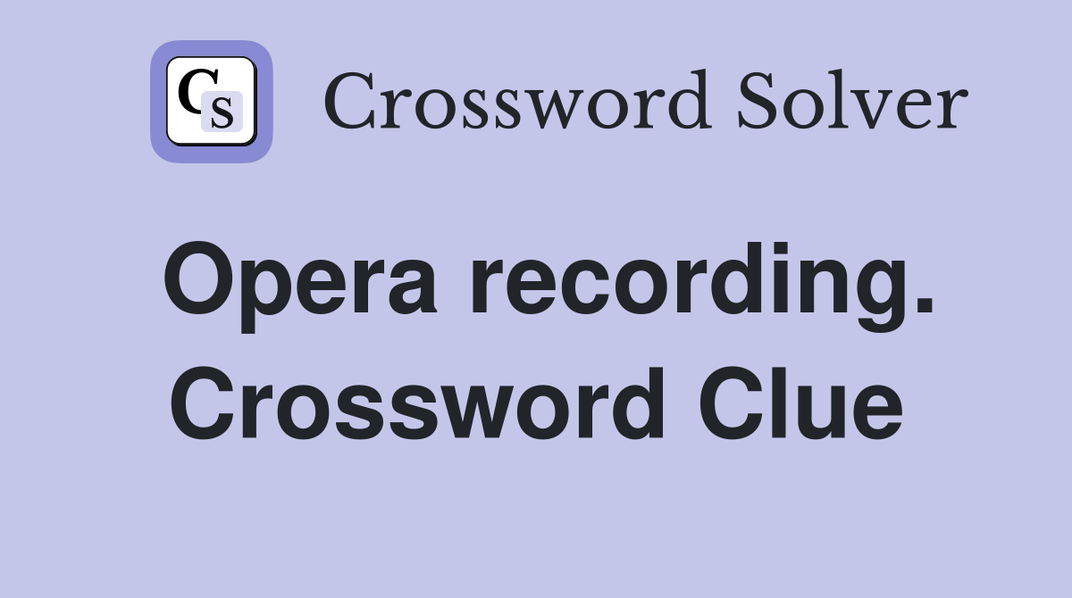 Opera recording. Crossword Clue
