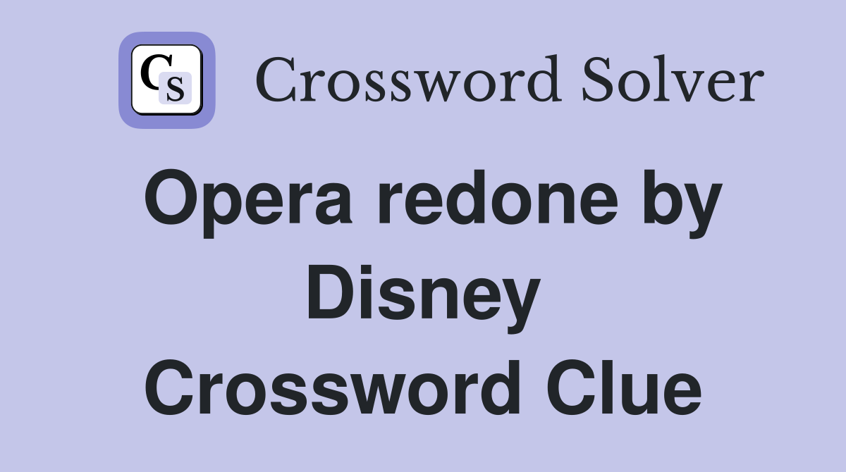Opera redone by Disney Crossword Clue