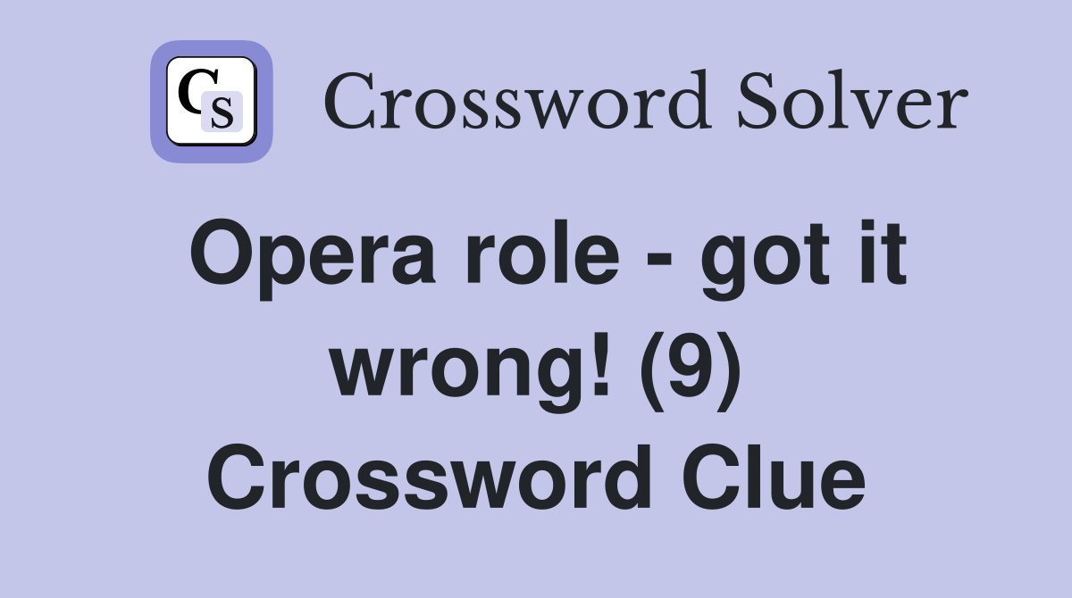Opera role - got it wrong! (9) Crossword Clue