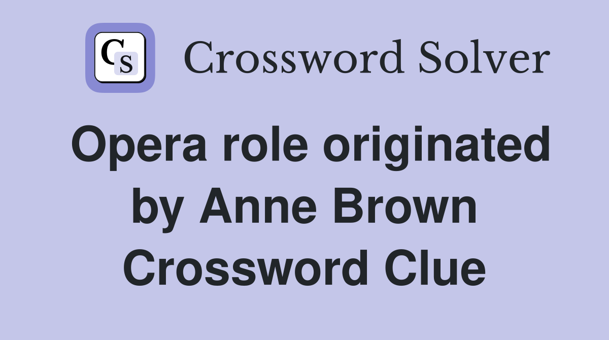 Opera role originated by Anne Brown Crossword Clue