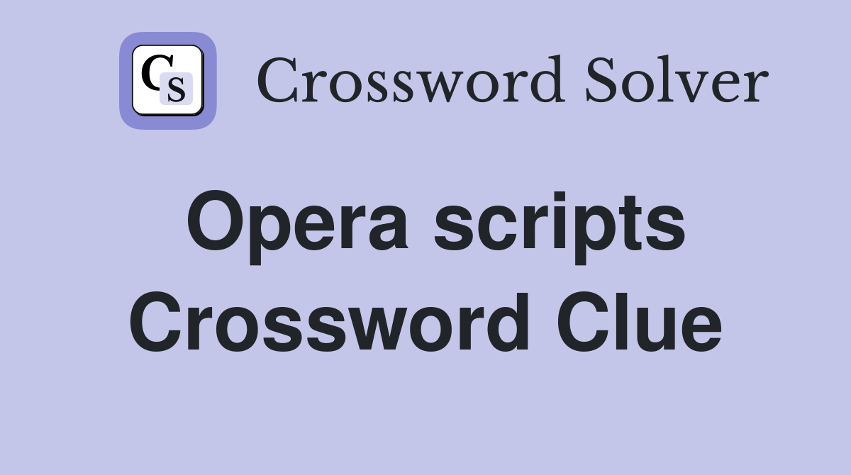 Opera scripts Crossword Clue
