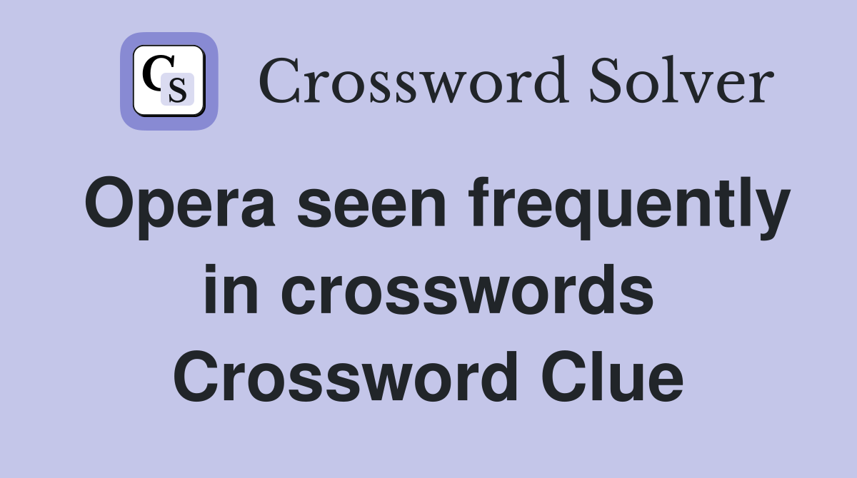 Opera seen frequently in crosswords Crossword Clue