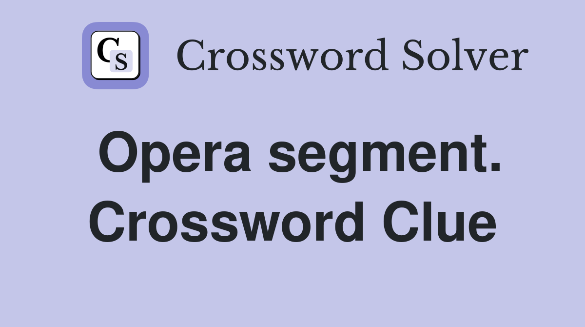 Opera segment. Crossword Clue