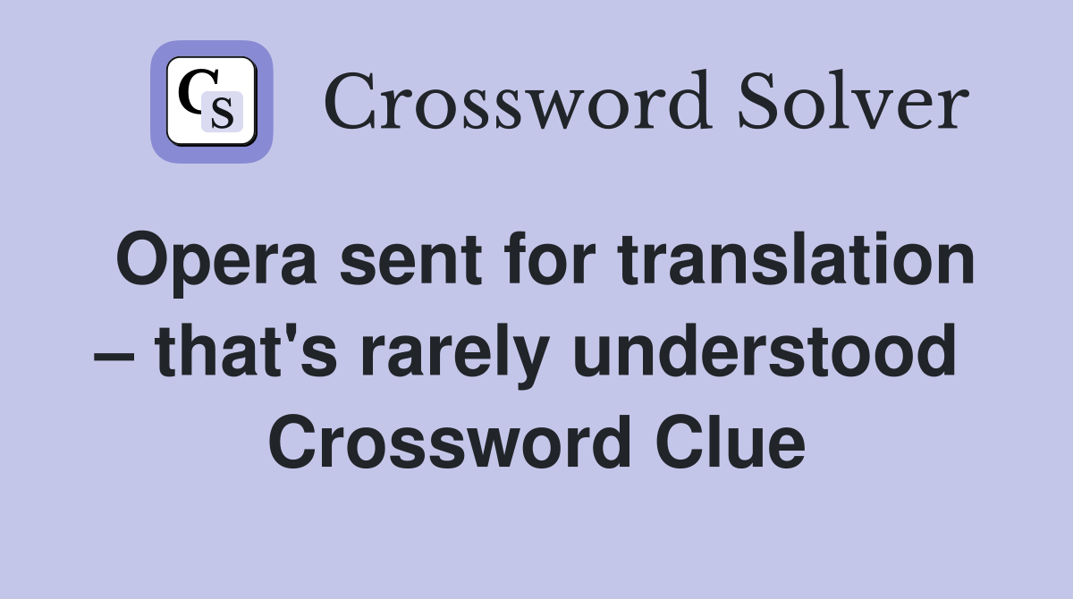 Opera sent for translation – that's rarely understood  Crossword Clue