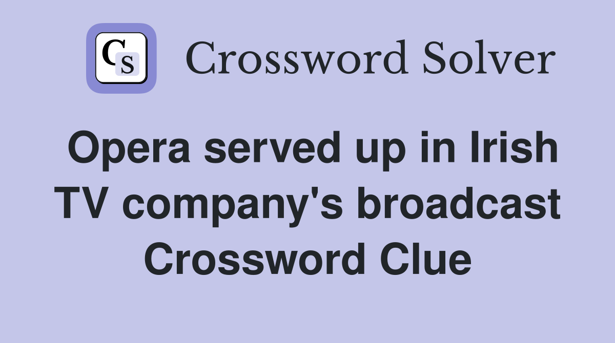 Opera served up in Irish TV company's broadcast Crossword Clue