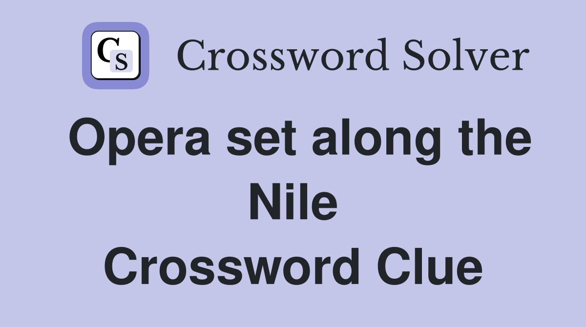 Opera set along the Nile Crossword Clue