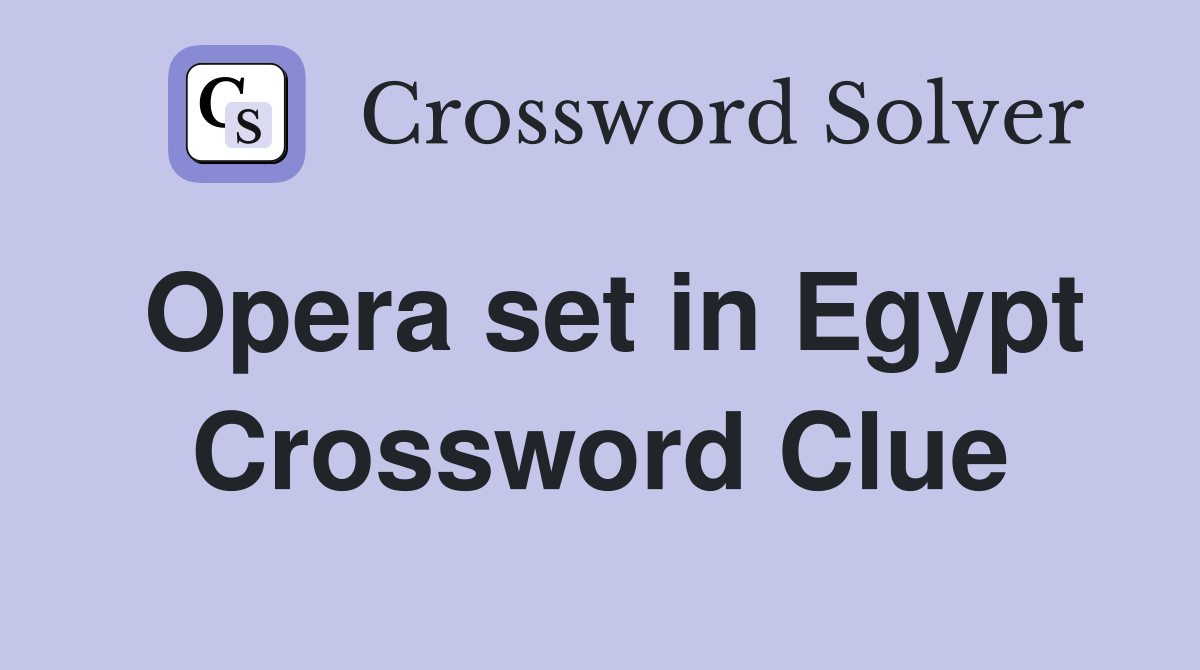 Opera set in Egypt Crossword Clue Answers Crossword Solver