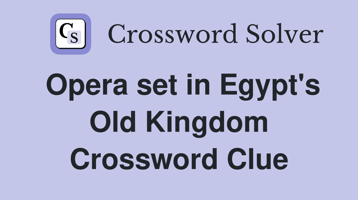 Opera set in Egypt's Old Kingdom Crossword Clue