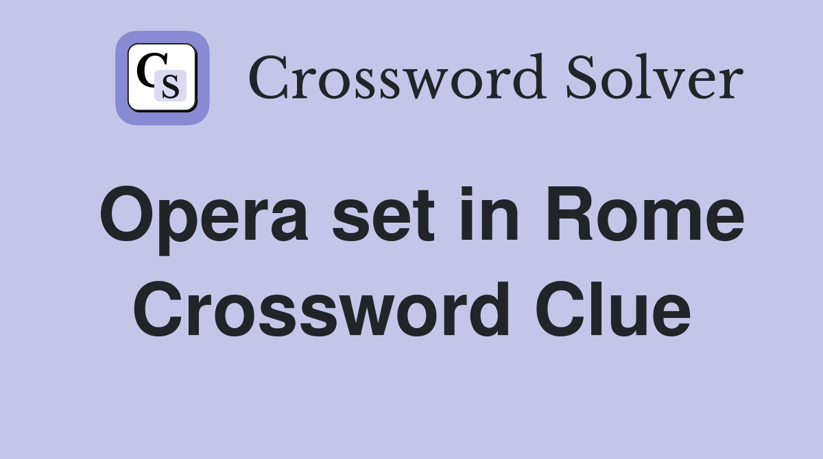 Opera set in Rome Crossword Clue