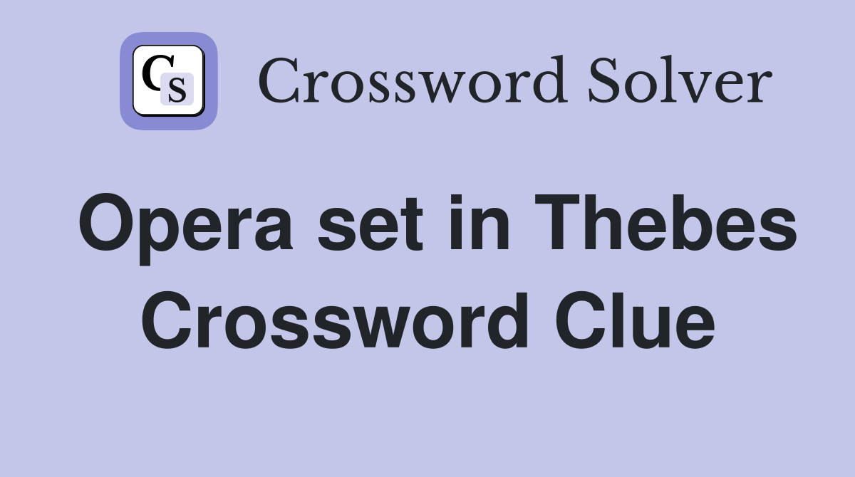 Opera set in Thebes Crossword Clue