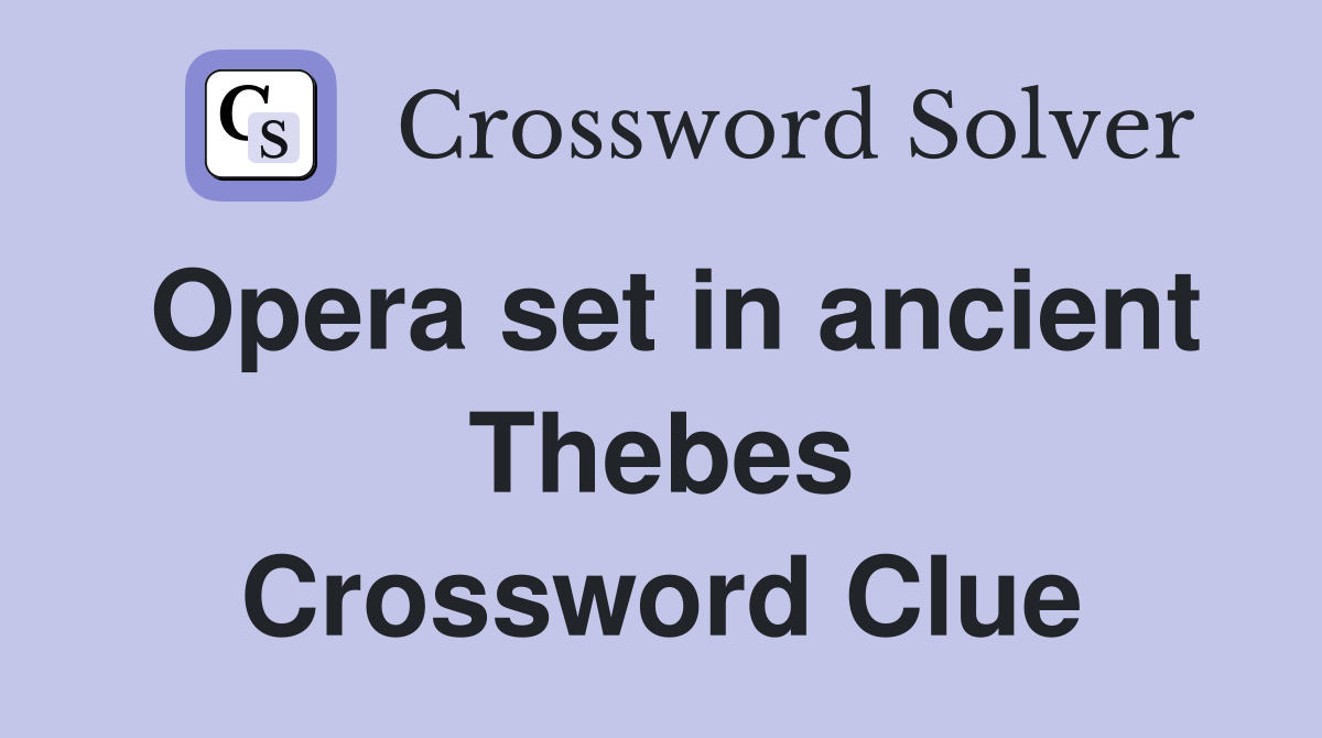 Opera set in ancient Thebes Crossword Clue