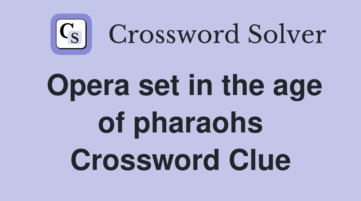 Opera set in the age of pharaohs Crossword Clue