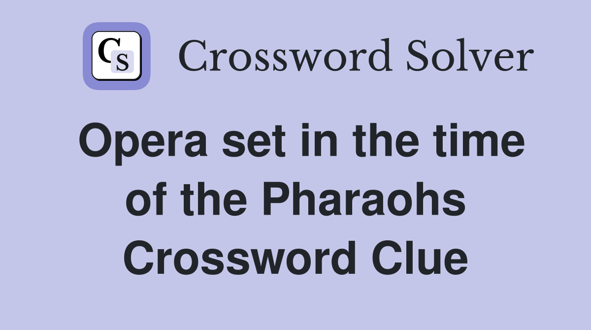 Opera set in the time of the Pharaohs Crossword Clue