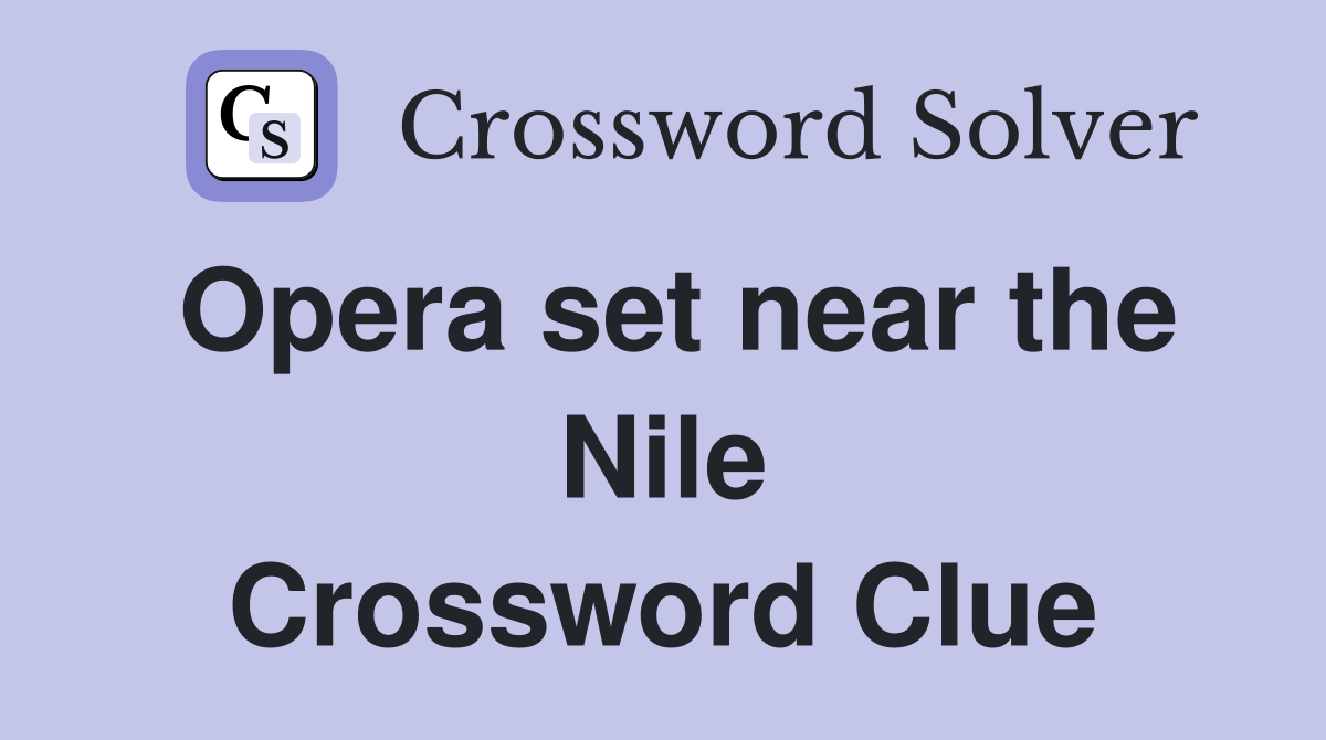 Opera set near the Nile Crossword Clue