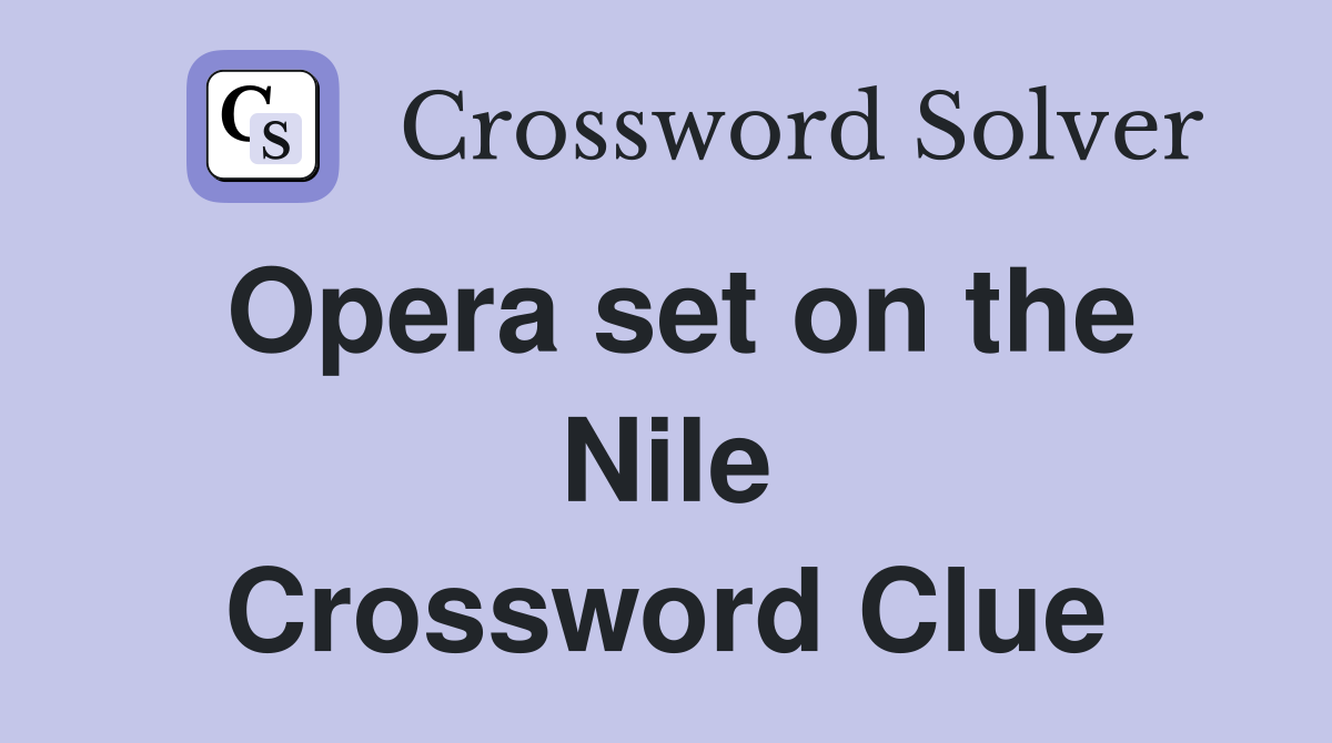 Opera set on the Nile Crossword Clue